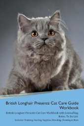 British Longhair Cat Presents: Cat Care Guide Workbook British Longhair Cat Presents Cat Care Workbook with Journalling, Notes, To Do List. Includes: Training, Feeding, Supplies, Breeding, Cleaning & More Volume 1