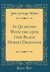 In Quarters With the 25th (the Black Horse) Dragoons (Classic Reprint)
