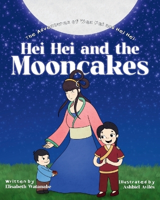 Hei Hei and the Mooncakes: The Adventures of Wen Fei and Hei Hei Book 4