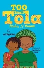 Too Small Tola Makes It Count: Charming and funny family stories set in modern day Nigeria, perfect for emerging readers, by an acclaimed African storyteller