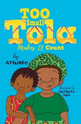 Too Small Tola Makes It Count: Charming and funny family stories set in modern day Nigeria, perfect for emerging readers, by an acclaimed African storyteller