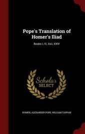 Pope's Translation of Homer's Iliad: Books I, Vi, Xxii, XXIV
