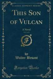 This Son of Vulcan, Vol. 3 of 3: A Novel (Classic Reprint)