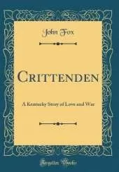 Crittenden: A Kentucky Story of Love and War (Classic Reprint)