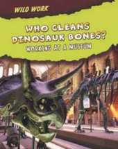 Who Cleans Dinosaur Bones?: Working at a Museum