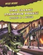 Who Cleans Dinosaur Bones?: Working at a Museum