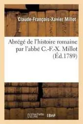 Abrege de L'Histoire Romaine Par L'Abbe C.-F.-X. Millot
