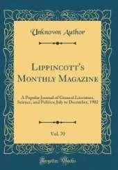 Lippincott's Monthly Magazine, Vol. 70: A Popular Journal of General Literature, Science, and Politics; July to December, 1902 (Classic Reprint)