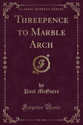 Threepence to Marble Arch (Classic Reprint)