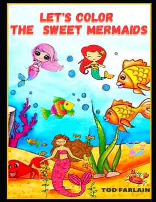 Let's Color the Sweet Mermaids: Coloring Book For Kids Ages 4-8,9-12 94 Cute Coloring Pages For children Beautiful Images Of Sirens To Color And Have Fun
