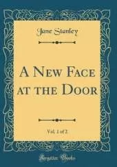A New Face at the Door, Vol. 1 of 2 (Classic Reprint)
