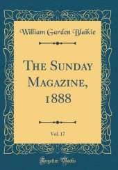 The Sunday Magazine, 1888, Vol. 17 (Classic Reprint)