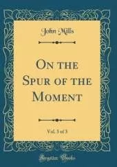 On the Spur of the Moment, Vol. 3 of 3 (Classic Reprint)