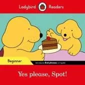 Ladybird Readers Beginner Level - Spot - Yes please, Spot! (ELT Graded Reader)