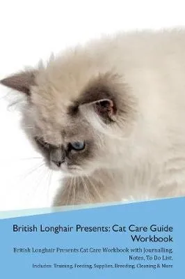 British Longhair Cat Presents: Cat Care Guide Workbook British Longhair Cat Presents Cat Care Workbook with Journalling, Notes, To Do List. Includes: Training, Feeding, Supplies, Breeding, Cleaning & More Volume 1