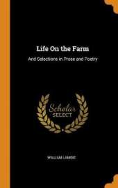 Life on the Farm: And Selections in Prose and Poetry