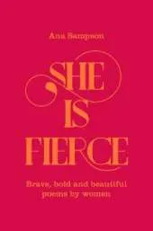 She is Fierce: Brave, Bold and Beautiful Poems by Women