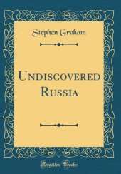 Undiscovered Russia (Classic Reprint)