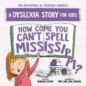 How Come You Can't Spell Mississippi: A Dyslexia Story for Kids