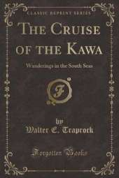 The Cruise of the Kawa: Wanderings in the South Seas (Classic Reprint)