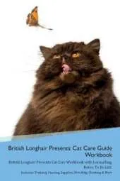 British Longhair Cat Presents: Cat Care Guide Workbook British Longhair Cat Presents Cat Care Workbook with Journalling, Notes, To Do List. Includes: Training, Feeding, Supplies, Breeding, Cleaning & More Volume 1