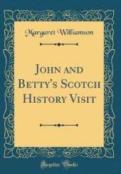 John and Betty's Scotch History Visit (Classic Reprint)
