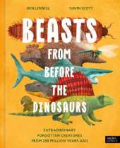 Beasts From Before the Dinosaurs: Extraordinary forgotten creatures from 250 million years ago