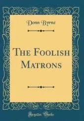 The Foolish Matrons (Classic Reprint)