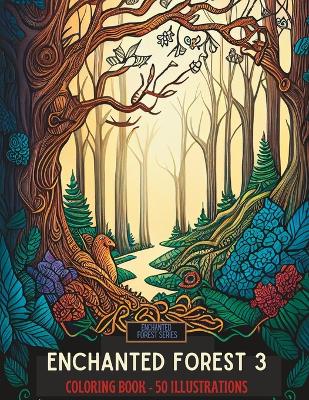 Enchanted Forest 3: 50 Beautiful Illustrations to Color for Adults and Teens
