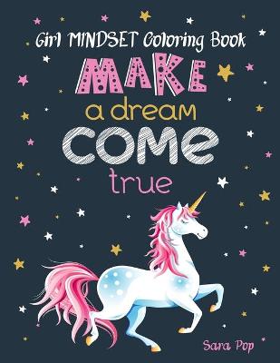 Girl Mindset Coloring Book: Make a Dream Come True - A Coloring Book for Girls To Develop Gratitude and Mindfulness through Positive Affirmations - Motivational and Inspirational Sayings Coloring Book for Girls, Teens, Tweens, Women and Kids - 8.5 x 11 In