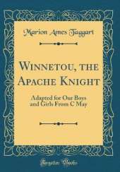 Winnetou, the Apache Knight: Adapted for Our Boys and Girls From C May (Classic Reprint)