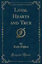 Loyal Hearts and True (Classic Reprint)
