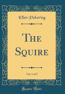 The Squire, Vol. 1 of 3 (Classic Reprint)