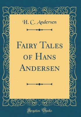 Fairy Tales of Hans Andersen (Classic Reprint)