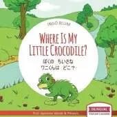 Where Is My Little Crocodile? - ぼくの　ちいさな　ワニくんは　どこ？: Bilingual Children's Book in English Japanese for Ages 2-5 with Coloring Pics