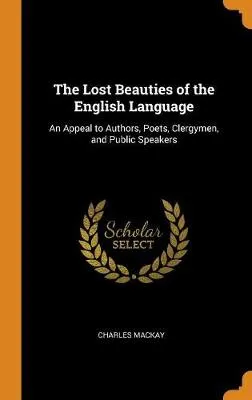 The Lost Beauties of the English Language: An Appeal to Authors, Poets, Clergymen, and Public Speakers