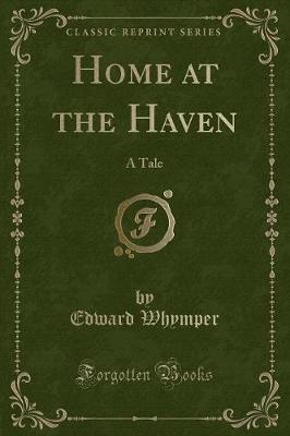 Home at the Haven: A Tale (Classic Reprint)