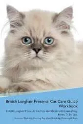 British Longhair Cat Presents: Cat Care Guide Workbook British Longhair Cat Presents Cat Care Workbook with Journalling, Notes, To Do List. Includes: Training, Feeding, Supplies, Breeding, Cleaning & More Volume 1