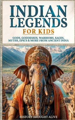 Indian Legends For Kids: Gods, Goddesses, Warriors, Sages, Myths, Epics & More From Ancient India