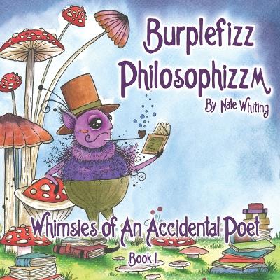 Burplefizz Philosophizzm: Whimsies of An Accidental Poet Book 1
