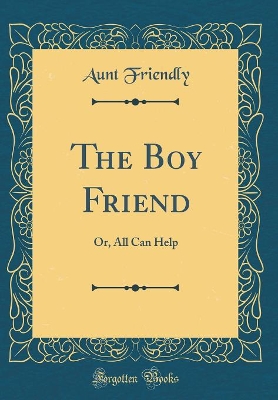 The Boy Friend: Or, All Can Help (Classic Reprint)