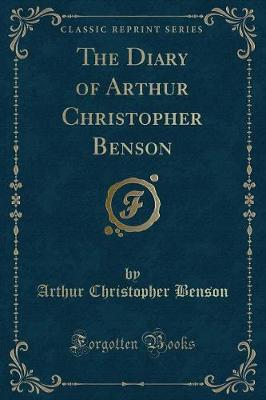 The Diary of Arthur Christopher Benson (Classic Reprint)