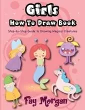 Girls How to Draw: Step-by-Step Guide to Drawing Magical Creatures