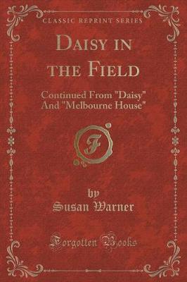 Daisy in the Field: Continued From "Daisy" And "Melbourne House" (Classic Reprint)