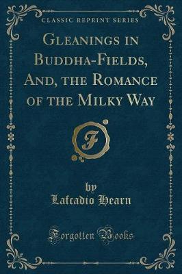 Gleanings in Buddha-Fields, And, the Romance of the Milky Way (Classic Reprint)