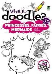 What to Doodle? Jr.--Princesses, Fairies, Mermaids and more!