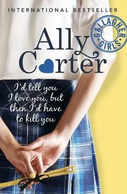 Gallagher Girls: I'd Tell You I Love You, but then I'd Have to Kill You: Book 1: the million copy selling series set at an elite boarding school for spies