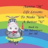 Auntie "M" Life Lessons to Make "You" a Better "U": Book #9 an Adventure for All