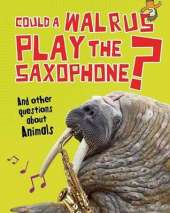 Could a Walrus Play the Saxophone?: And other questions about Animals