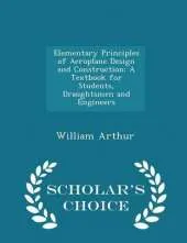 Elementary Principles of Aeroplane Design and Construction: A Textbook for Students, Draughtsmen and Engineers - Scholar's Choice Edition